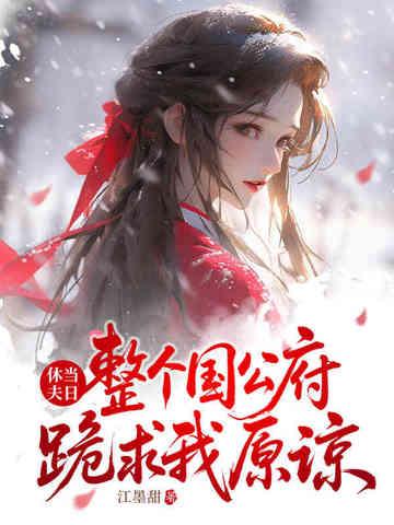 休夫当日,整个国公府跪求我原谅 休夫当日,整个国公府跪求我原谅