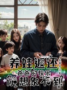 万倍返还!我在孤儿院当神级奶爸 万倍返还!我在孤儿院当神级奶爸