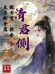 清君侧:做女官,教会太子断舍离 清君侧:做女官,教会太子断舍离