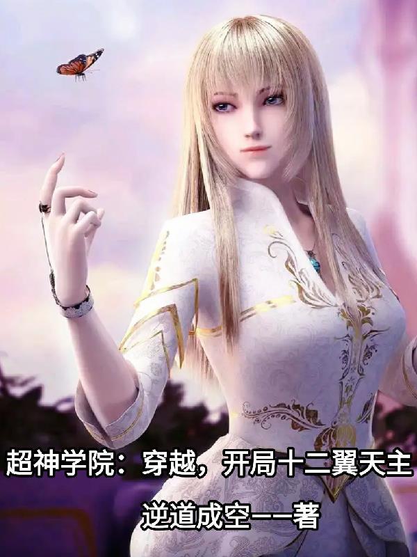 超神学院:穿越,开局十二翼天主 超神学院:穿越,开局十二翼天主