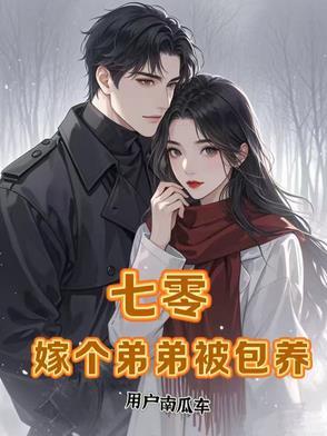 七零,嫁个弟弟被包养 七零,嫁个弟弟被包养