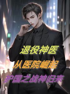 退役神医:从医院崛起,护国之战 退役神医:从医院崛起,护国之战