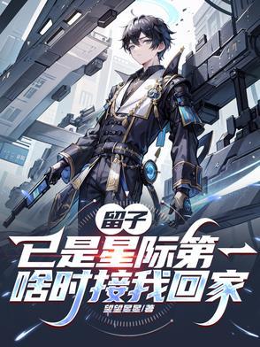 留子已是星际第一,啥时接我回家 留子已是星际第一,啥时接我回家