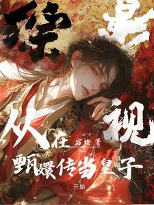 综影视:从在甄嬛传当皇子开始 综影视:从在甄嬛传当皇子开始