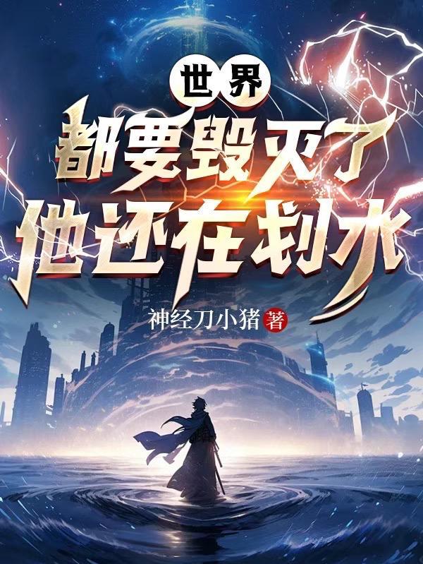 世界都要毁灭了,他还在划水! 世界都要毁灭了,他还在划水!