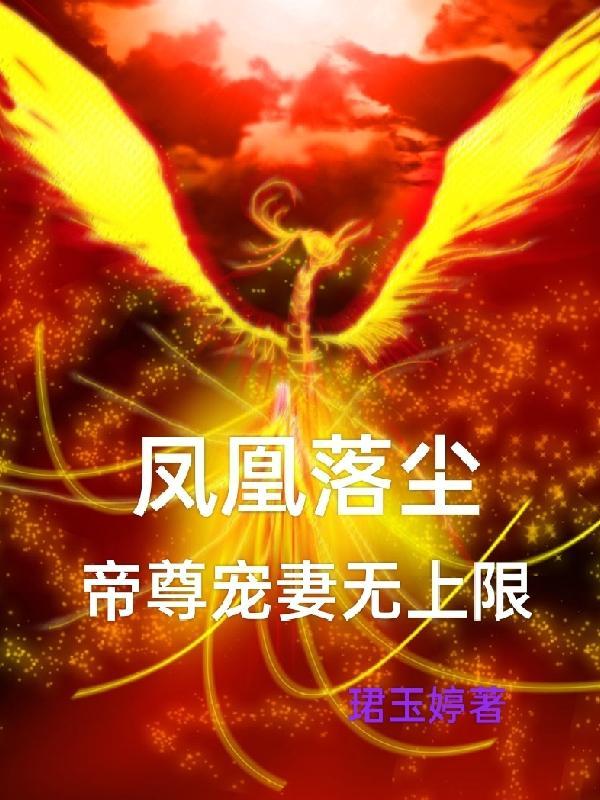 凤凰落尘,帝尊宠妻无上限 凤凰落尘,帝尊宠妻无上限