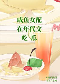 咸鱼女配在年代文吃瓜 咸鱼女配在年代文吃瓜