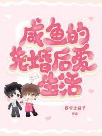 咸鱼的先婚后爱生活 咸鱼的先婚后爱生活