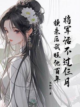 将军活不过仨月,换亲后我旺他百年 将军活不过仨月,换亲后我旺他百年