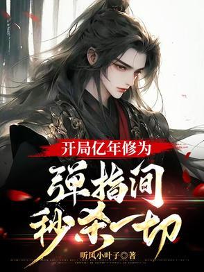 开局亿年修为,弹指间,秒杀一切 开局亿年修为,弹指间,秒杀一切
