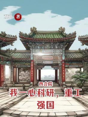 四合院:我一心科研,重工强国 四合院:我一心科研,重工强国