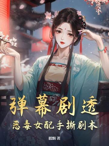 弹幕剧透,恶毒女配手撕剧本 弹幕剧透,恶毒女配手撕剧本